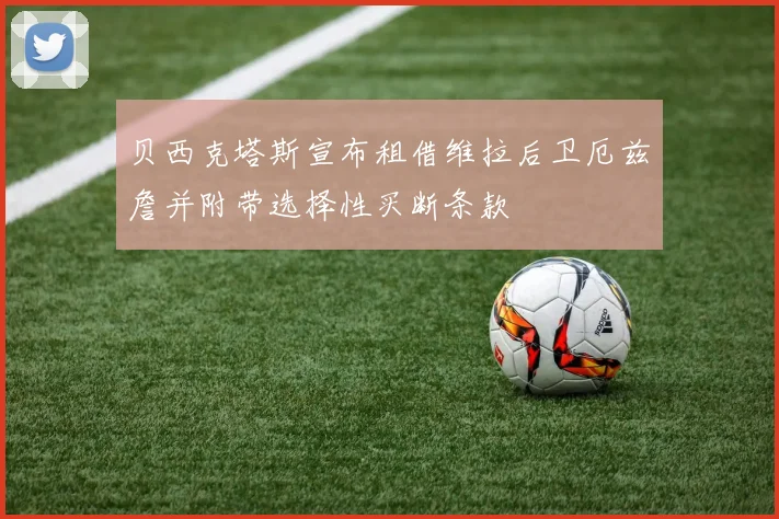 贝西克塔斯宣布租借维拉后卫厄兹詹并附带选择性买断条款