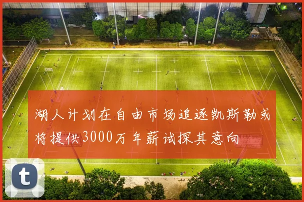 湖人计划在自由市场追逐凯斯勒或将提供3000万年薪试探其意向